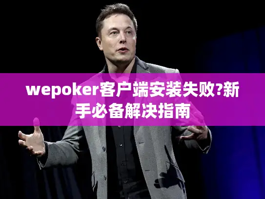 wepoker客户端安装失败?新手必备解决指南 wepoker客户端安装失败?新手必备解决指南