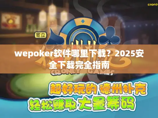 wepoker软件哪里下载？2025安全下载完全指南