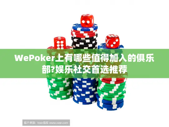 WePoker上有哪些值得加入的俱乐部?娱乐社交首选推荐