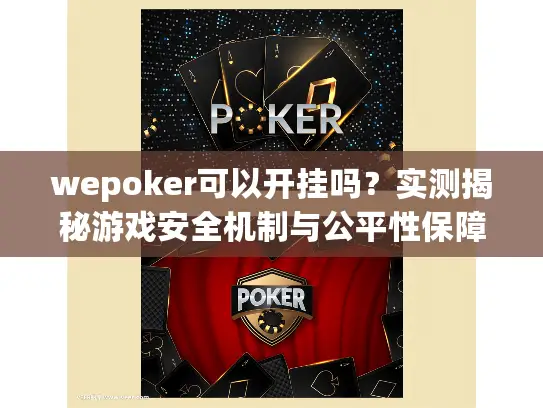 wepoker可以开挂吗？实测揭秘游戏安全机制与公平性保障