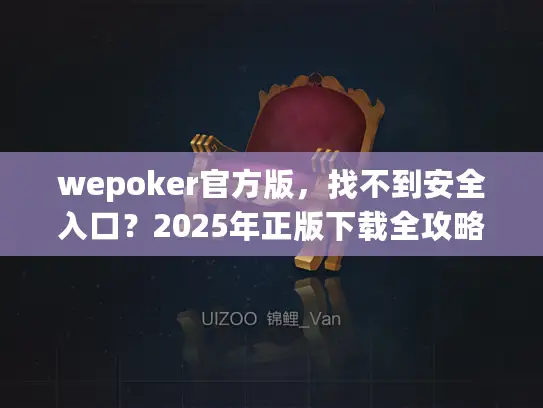 wepoker官方版，找不到安全入口？2025年正版下载全攻略
