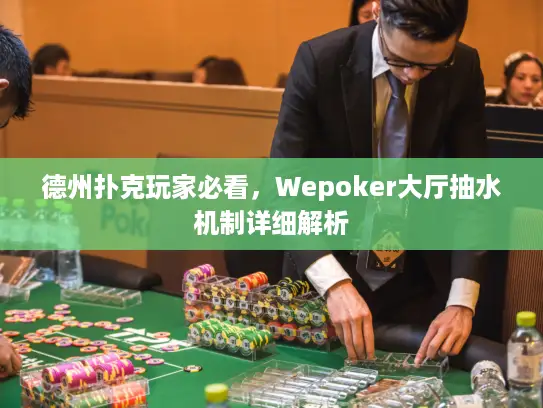 德州扑克玩家必看，Wepoker大厅抽水机制详细解析