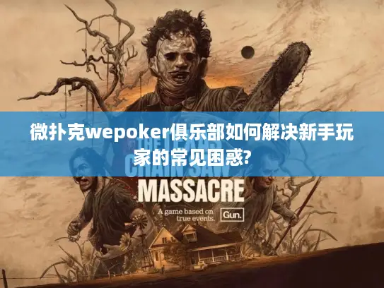 微扑克wepoker俱乐部如何解决新手玩家的常见困惑?