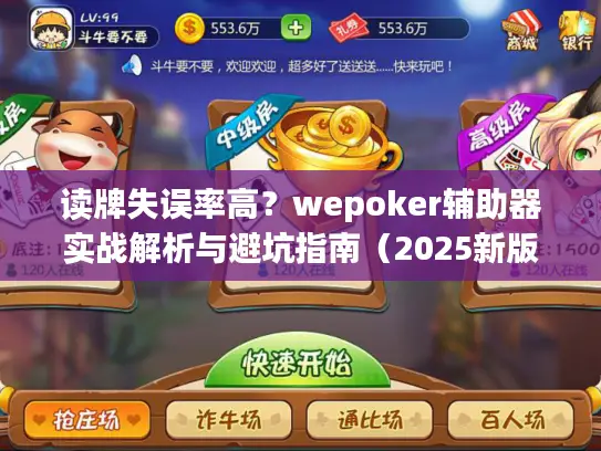读牌失误率高？wepoker辅助器实战解析与避坑指南（2025新版）