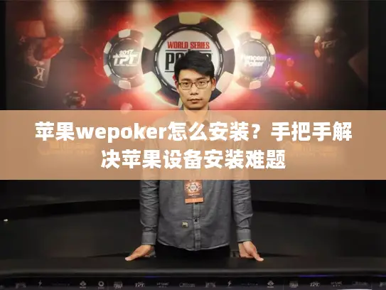 苹果wepoker怎么安装？手把手解决苹果设备安装难题