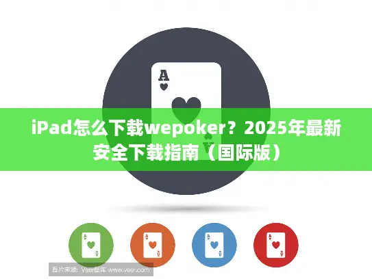 iPad怎么下载wepoker？2025年最新安全下载指南（国际版）