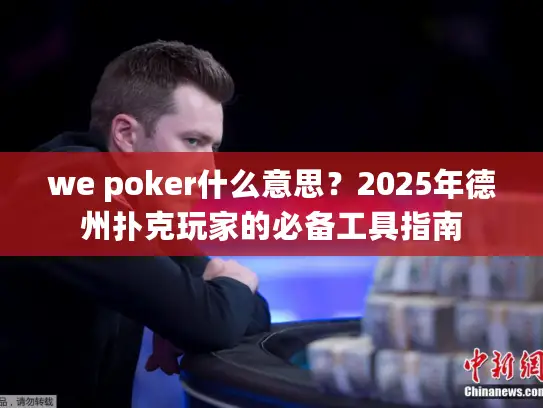 we poker什么意思？2025年德州扑克玩家的必备工具指南