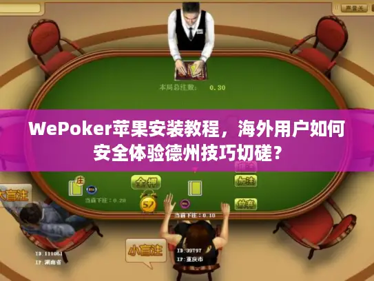 WePoker苹果安装教程,海外用户如何安全体验德州技巧切磋? WePoker苹果安装教程,海外用户如何安全体验德州技巧切磋?