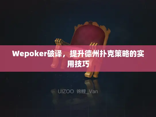 Wepoker破译，提升德州扑克策略的实用技巧