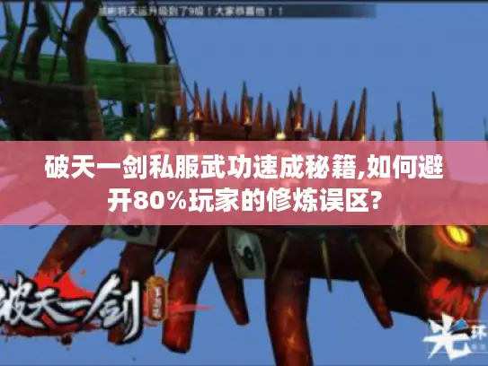 破天一剑私服武功速成秘籍,如何避开80%玩家的修炼误区?