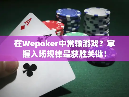 在Wepoker中常输游戏?掌握入场规律是获胜关键! 在Wepoker中常输游戏?掌握入场规律是获胜关键!