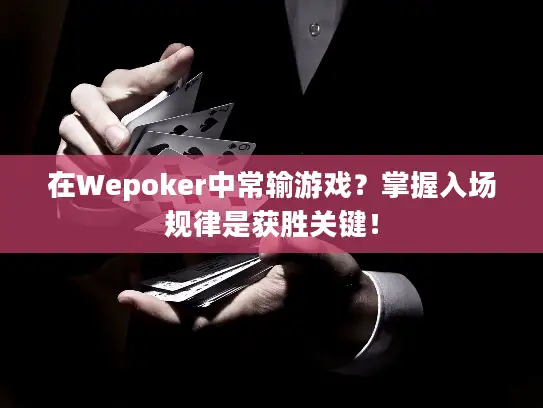 在Wepoker中常输游戏?掌握入场规律是获胜关键! 在Wepoker中常输游戏?掌握入场规律是获胜关键!