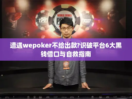 遭遇wepoker不给出款?识破平台6大黑钱借口与自救指南