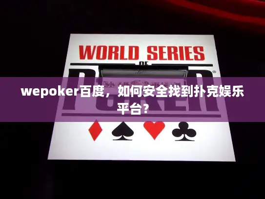 wepoker百度，如何安全找到扑克娱乐平台？