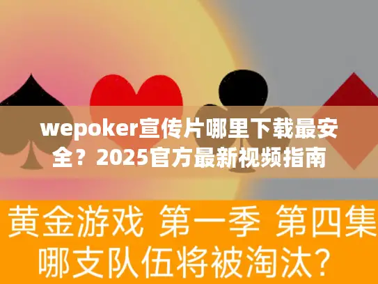 wepoker宣传片哪里下载最安全？2025官方最新视频指南