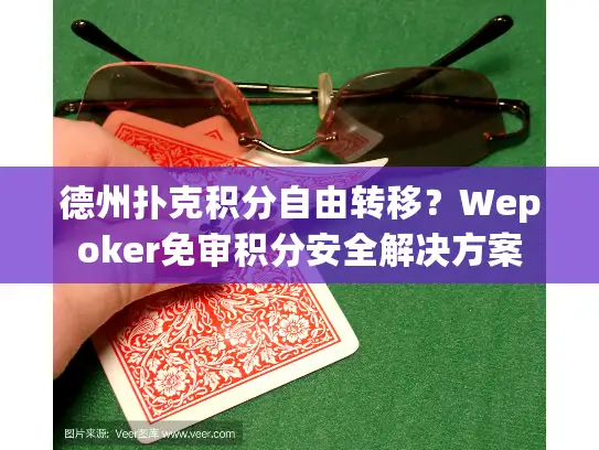 德州扑克积分自由转移？Wepoker免审积分安全解决方案