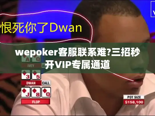 wepoker客服联系难?三招秒开VIP专属通道