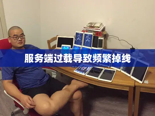 服务端过载导致频繁掉线 服务端过载导致频繁掉线