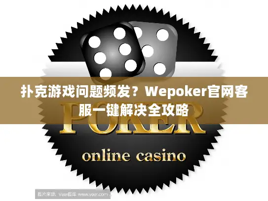 扑克游戏问题频发?Wepoker官网客服一键解决全攻略 扑克游戏问题频发?Wepoker官网客服一键解决全攻略
