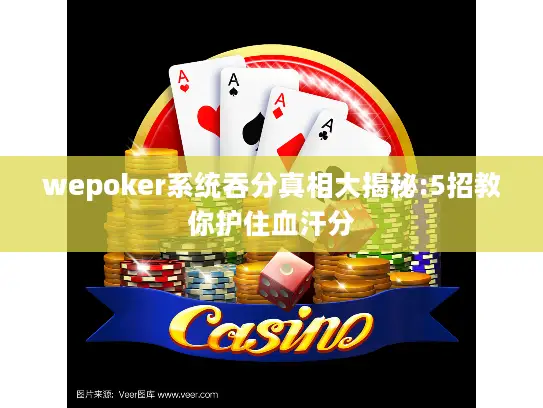 wepoker系统吞分真相大揭秘:5招教你护住血汗分