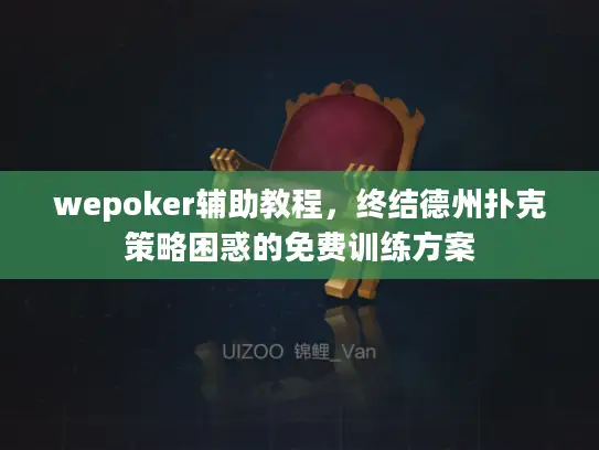 wepoker辅助教程，终结德州扑克策略困惑的免费训练方案