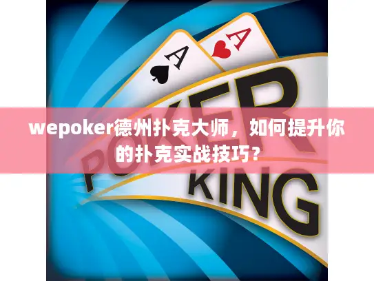 wepoker德州扑克大师,如何提升你的扑克实战技巧? wepoker德州扑克大师,如何提升你的扑克实战技巧?