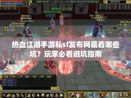 热血江湖手游私sf发布网藏着哪些坑？玩家必看避坑指南