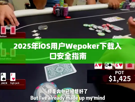 2025年iOS用户Wepoker下载入口安全指南