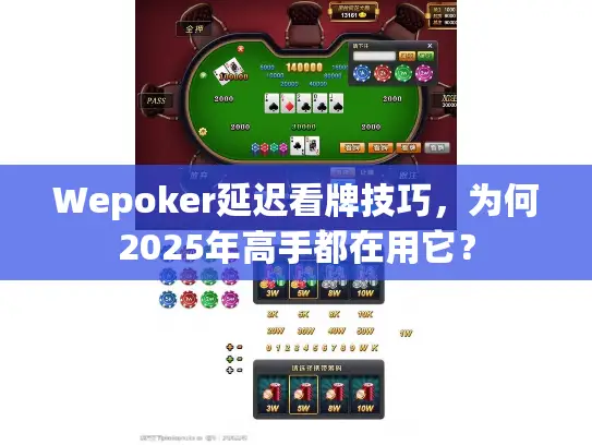 Wepoker延迟看牌技巧，为何2025年高手都在用它？