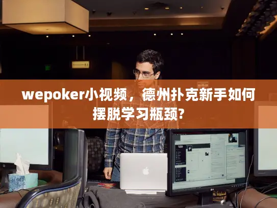 wepoker小视频，德州扑克新手如何摆脱学习瓶颈?
