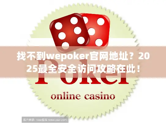 找不到wepoker官网地址?2025最全安全访问攻略在此! 找不到wepoker官网地址?2025最全安全访问攻略在此!
