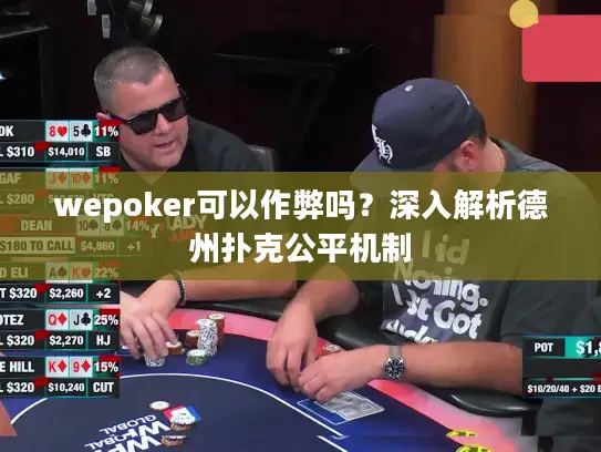 wepoker可以作弊吗？深入解析德州扑克公平机制