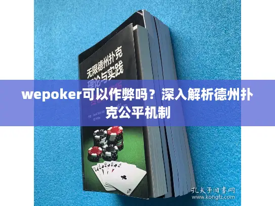 wepoker可以作弊吗？深入解析德州扑克公平机制