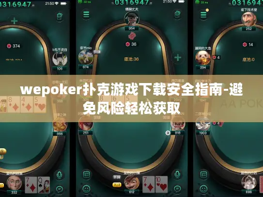 wepoker扑克游戏下载安全指南-避免风险轻松获取 wepoker扑克游戏下载安全指南-避免风险轻松获取