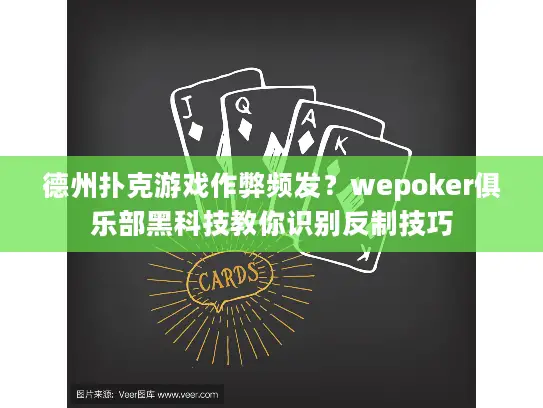 德州扑克游戏作弊频发？wepoker俱乐部黑科技教你识别反制技巧