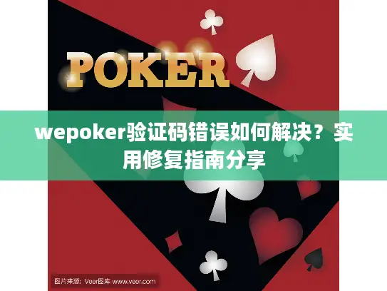 wepoker验证码错误如何解决?实用修复指南分享 wepoker验证码错误如何解决?实用修复指南分享