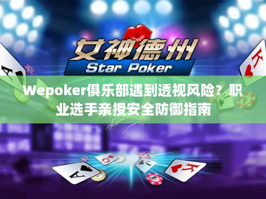 Wepoker俱乐部遇到透视风险？职业选手亲授安全防御指南