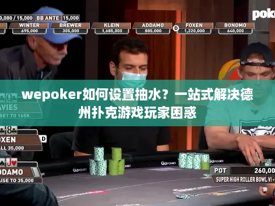 wepoker如何设置抽水？一站式解决德州扑克游戏玩家困惑