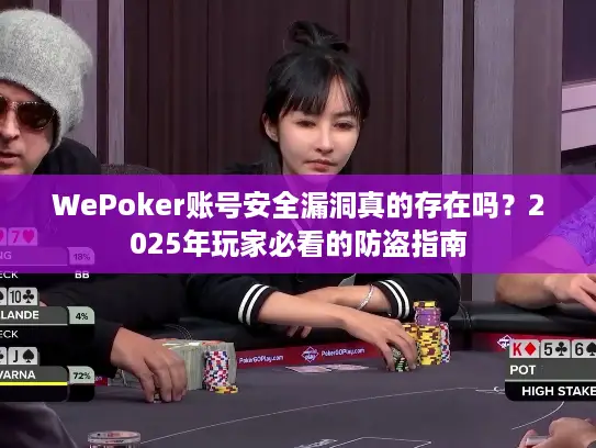 WePoker账号安全漏洞真的存在吗？2025年玩家必看的防盗指南
