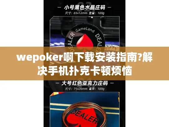 wepoker啊下载安装指南?解决手机扑克卡顿烦恼
