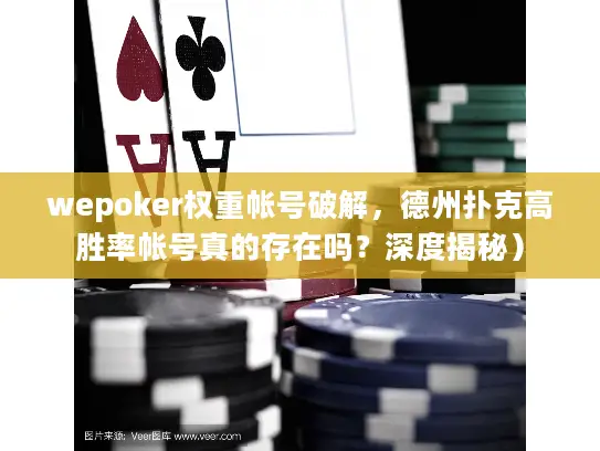 wepoker权重帐号破解，德州扑克高胜率帐号真的存在吗？深度揭秘）
