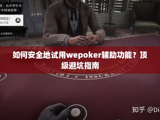 如何安全地试用wepoker辅助功能?顶级避坑指南 如何安全地试用wepoker辅助功能?顶级避坑指南