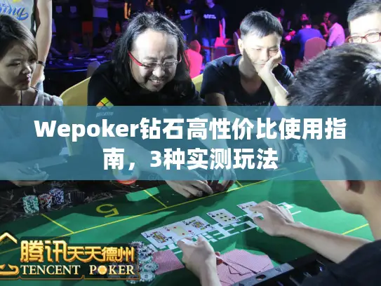 Wepoker钻石高性价比使用指南，3种实测玩法