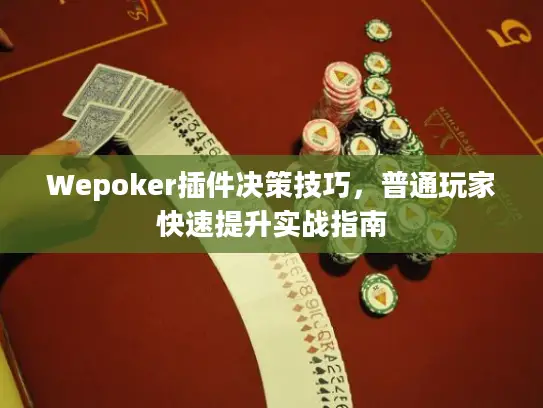 Wepoker插件决策技巧,普通玩家快速提升实战指南 Wepoker插件决策技巧,普通玩家快速提升实战指南