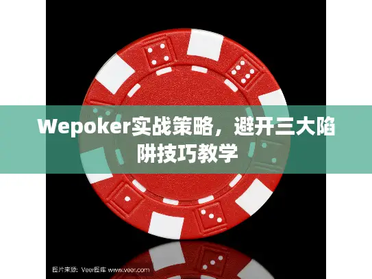 Wepoker实战策略,避开三大陷阱技巧教学 Wepoker实战策略,避开三大陷阱技巧教学