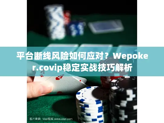 平台断线风险如何应对？Wepoker.covip稳定实战技巧解析