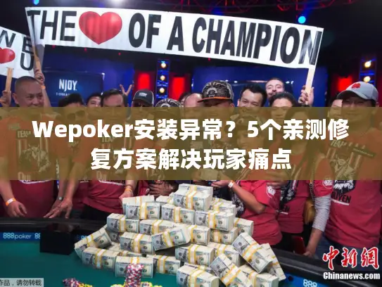 Wepoker安装异常？5个亲测修复方案解决玩家痛点