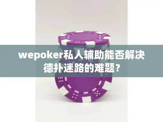wepoker私人辅助能否解决德扑迷路的难题? wepoker私人辅助能否解决德扑迷路的难题?