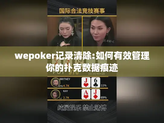 wepoker记录清除:如何有效管理你的扑克数据痕迹