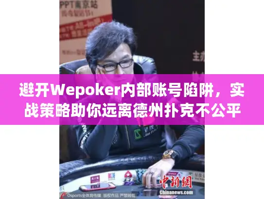 避开Wepoker内部账号陷阱，实战策略助你远离德州扑克不公平困扰